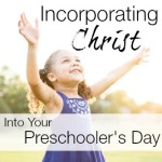 Incorporating Christ into Your Preschooler’s Day