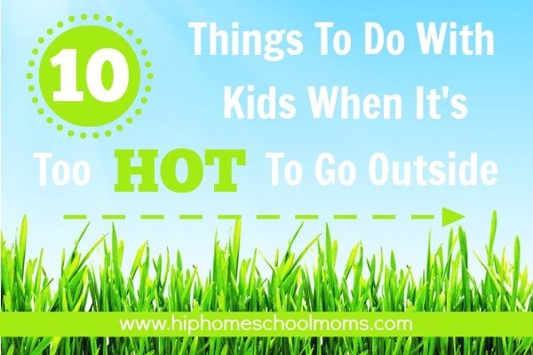 10 Things to do with kids when it's too hot to go outside