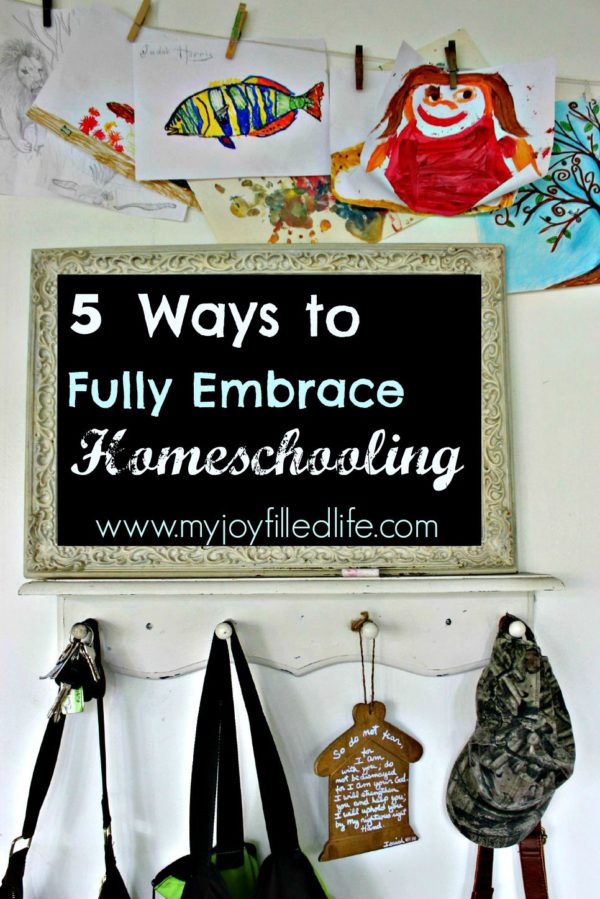 5 Ways to Fully Embrace Homeschooling - My Joy-Filled Life