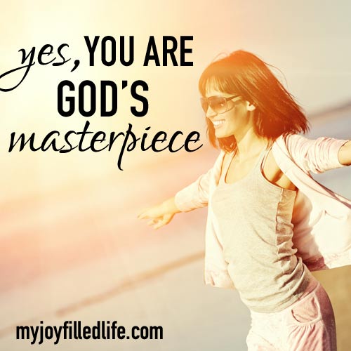 Yes You Are God S Masterpiece My Joy Filled Life