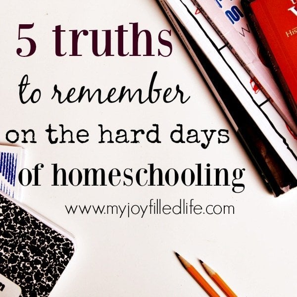 5 Truths to Remember on the Hard Days of Homeschooling - My Joy-Filled Life