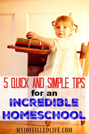 5 Quick and Simple Tips for an Incredible Homeschool - My Joy-Filled Life