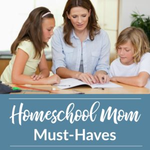 Homeschool Mom Must-Haves