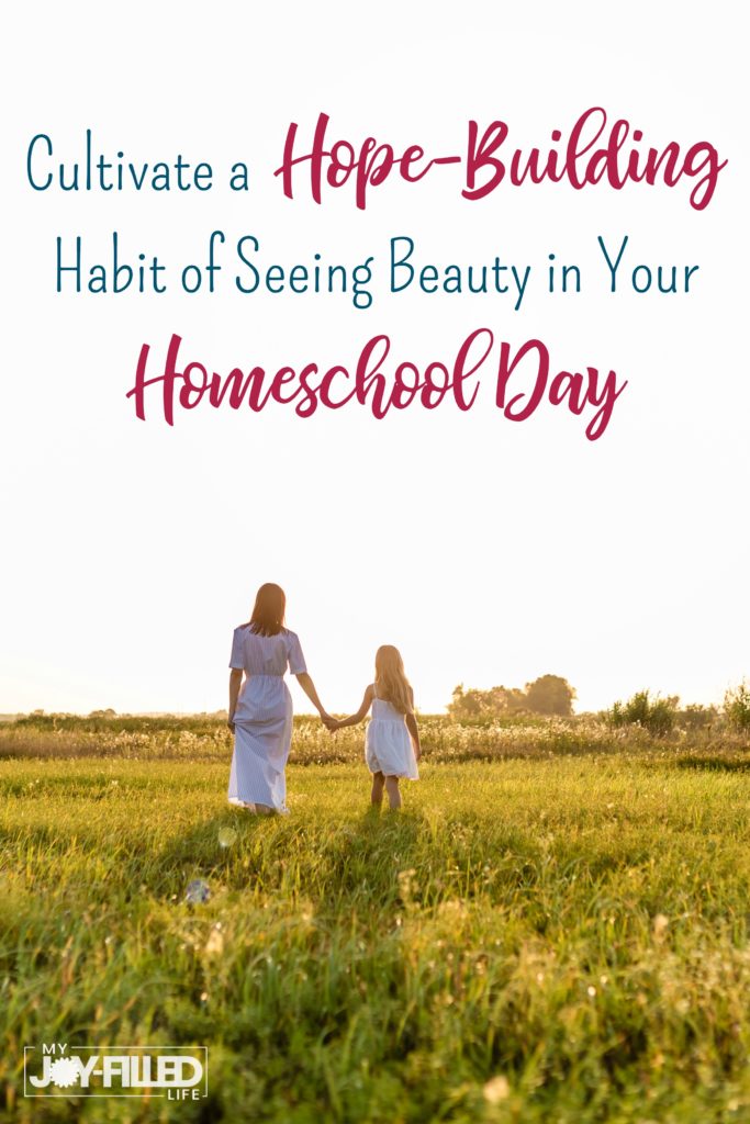 Building the habit of seeing beauty in your homeschool day is important. This habit will help you on those hard days. Here is how you can begin today. #homeschoollife #homeschoolencouragement #helpforthehomeschoolmom #homeschooling